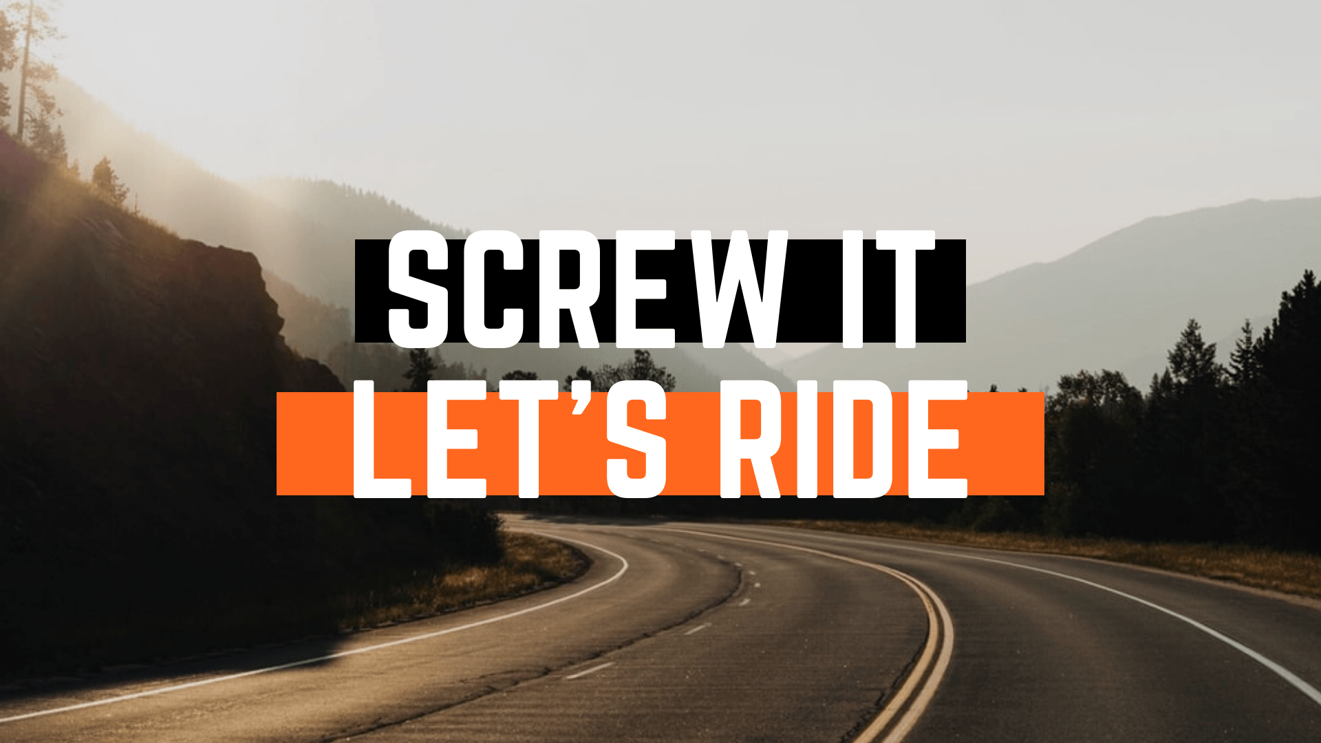 Screw it, lets Ride